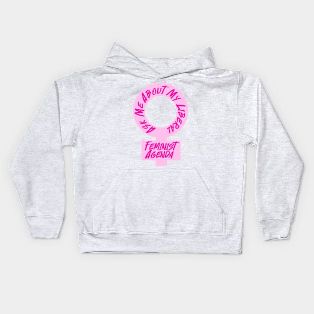 Ask Me About My Liberal Feminist Agenda Kids Hoodie by Becky-Marie